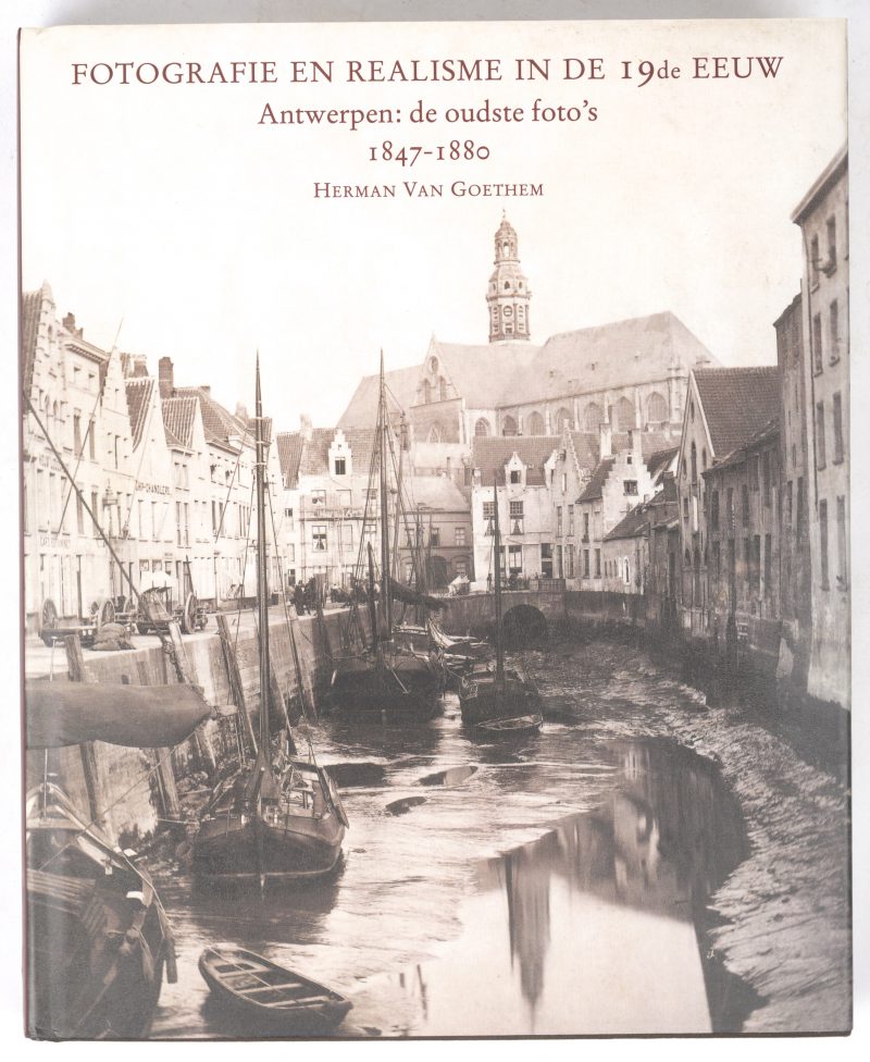 “fotografie en realisme in de 19de eeuw. Antwerpen: de oudste foto’s 1847 - 1880”; H. Van Goethem. Pandora.